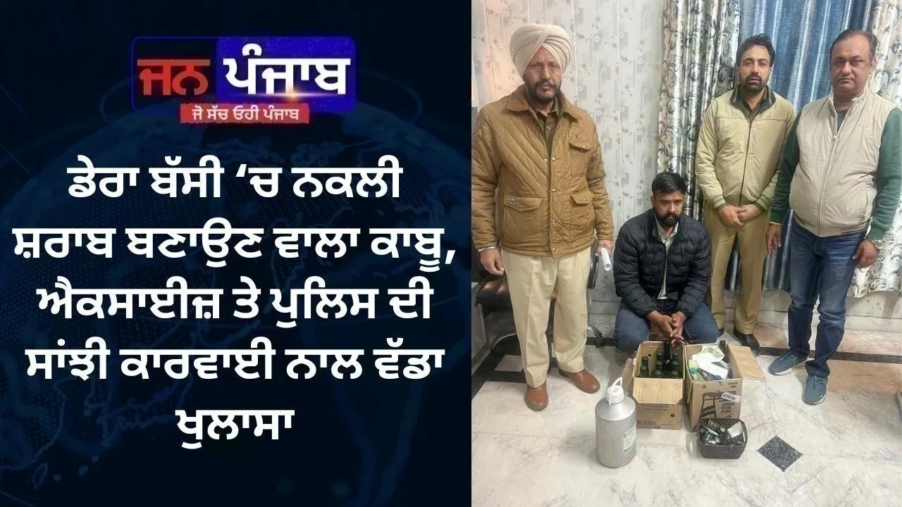 ਡੇਰਾ ਬੱਸੀ ‘ਚ ਨਕਲੀ ਸ਼ਰਾਬ ਬਣਾਉਣ ਵਾਲਾ ਕਾਬੂ, ਐਕਸਾਈਜ਼ ਤੇ ਪੁਲਿਸ ਦੀ ਸਾਂਝੀ ਕਾਰਵਾਈ ਨਾਲ ਵੱਡਾ ਖੁਲਾਸਾ