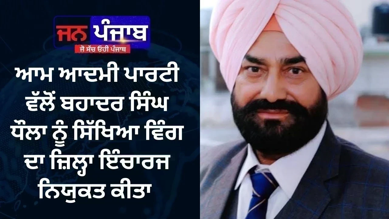ਆਮ ਆਦਮੀ ਪਾਰਟੀ ਵੱਲੋਂ ਬਹਾਦਰ ਸਿੰਘ ਧੌਲਾ ਨੂੰ ਸਿੱਖਿਆ ਵਿੰਗ ਦਾ ਜ਼ਿਲ੍ਹਾ ਇੰਚਾਰਜ ਨਿਯੁਕਤ ਕੀਤਾ