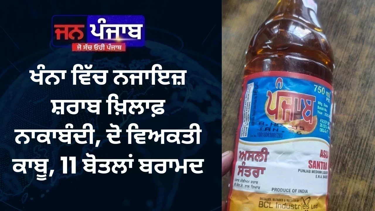 ਖੰਨਾ ਵਿੱਚ ਨਜਾਇਜ਼ ਸ਼ਰਾਬ ਖ਼ਿਲਾਫ਼ ਨਾਕਾਬੰਦੀ, ਦੋ ਵਿਅਕਤੀ ਕਾਬੂ, 11 ਬੋਤਲਾਂ ਬਰਾਮਦ