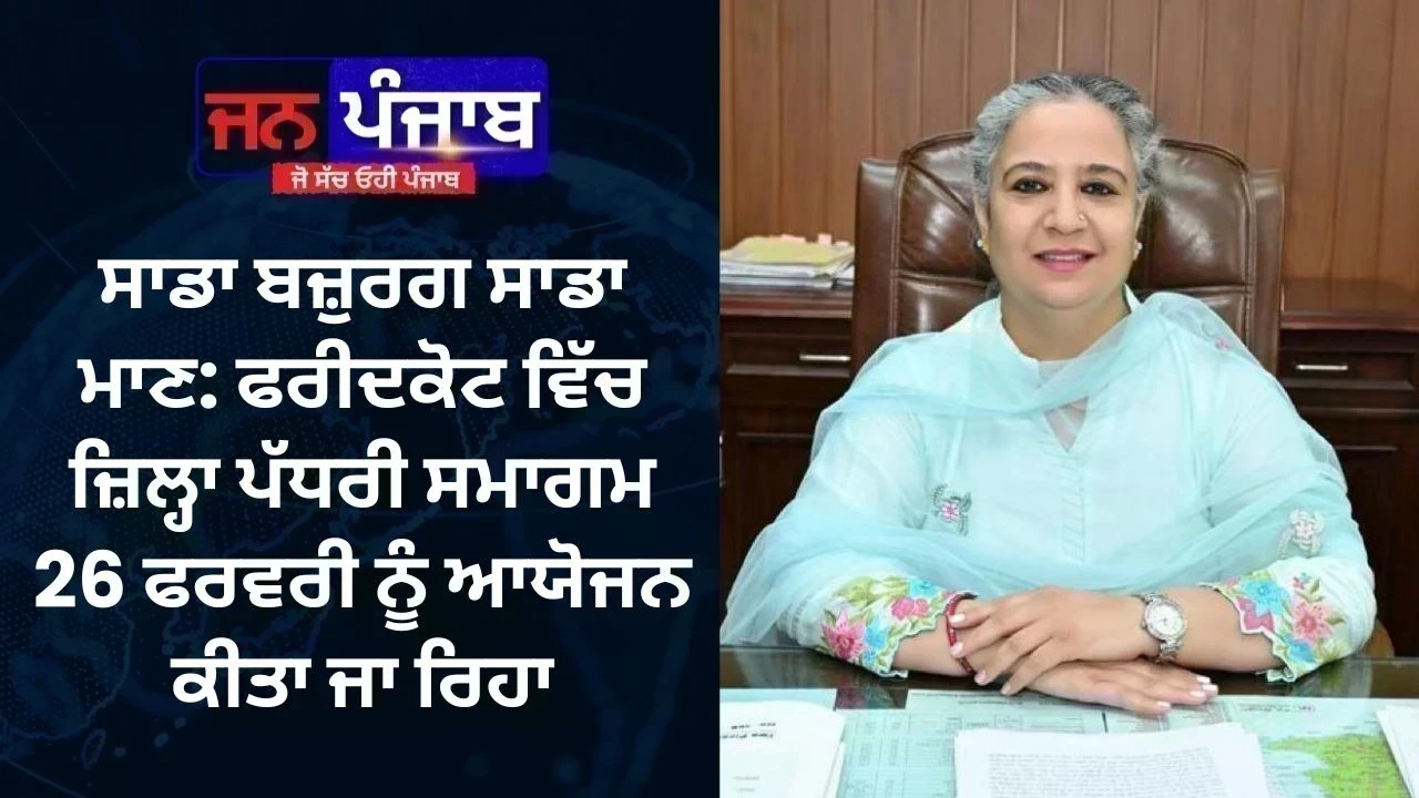 ਸਾਡਾ ਬਜ਼ੁਰਗ ਸਾਡਾ ਮਾਣ: ਫਰੀਦਕੋਟ ਵਿੱਚ ਜ਼ਿਲ੍ਹਾ ਪੱਧਰੀ ਸਮਾਗਮ 26 ਫਰਵਰੀ ਨੂੰ ਆਯੋਜਨ ਕੀਤਾ ਜਾ ਰਿਹਾ