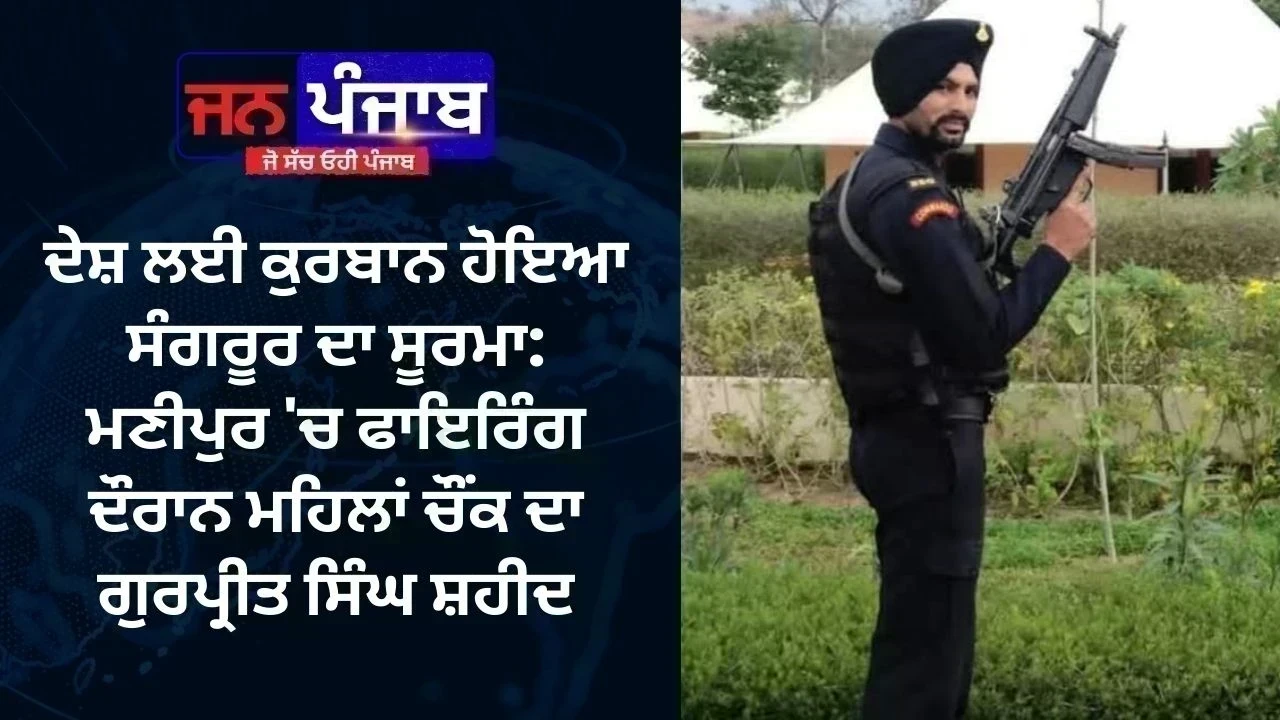 ਦੇਸ਼ ਲਈ ਕੁਰਬਾਨ ਹੋਇਆ ਸੰਗਰੂਰ ਦਾ ਸੂਰਮਾ: ਮਣੀਪੁਰ 'ਚ ਫਾਇਰਿੰਗ ਦੌਰਾਨ ਮਹਿਲਾਂ ਚੌਂਕ ਦਾ ਗੁਰਪ੍ਰੀਤ ਸਿੰਘ ਸ਼ਹੀਦ