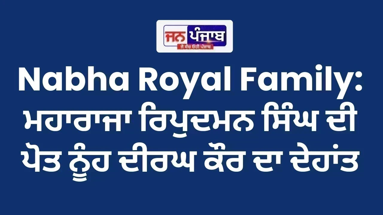 Nabha Royal Family: ਮਹਾਰਾਜਾ ਰਿਪੁਦਮਨ ਸਿੰਘ ਦੀ ਪੋਤ ਨੂੰਹ ਦੀਰਘ ਕੌਰ ਦਾ ਦੇਹਾਂਤ
