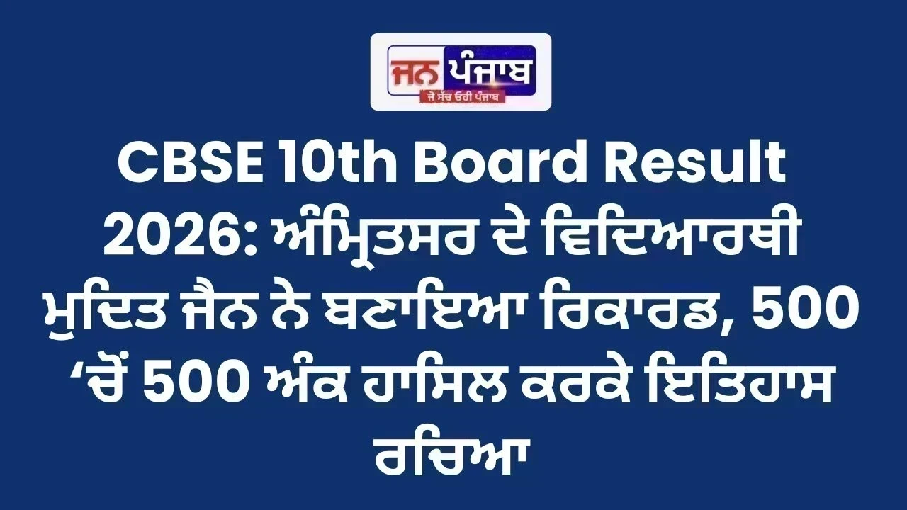 CBSE 10th Board Result 2026: ਅੰਮ੍ਰਿਤਸਰ ਦੇ ਵਿਦਿਆਰਥੀ ਮੁਦਿਤ ਜੈਨ ਨੇ ਬਣਾਇਆ ਰਿਕਾਰਡ, 500 ‘ਚੋਂ 500 ਅੰਕ ਹਾਸਿਲ ਕਰਕੇ ਇਤਿਹਾਸ ਰਚਿਆ