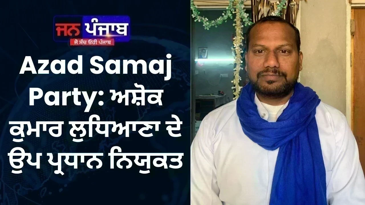 Azad Samaj Party: ਅਸ਼ੋਕ ਕੁਮਾਰ ਲੁਧਿਆਣਾ ਦੇ ਉਪ ਪ੍ਰਧਾਨ ਨਿਯੁਕਤ