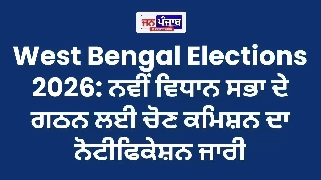 West Bengal Elections 2026: ਨਵੀਂ ਵਿਧਾਨ ਸਭਾ ਦੇ ਗਠਨ ਲਈ ਚੋਣ ਕਮਿਸ਼ਨ ਦਾ ਨੋਟੀਫਿਕੇਸ਼ਨ ਜਾਰੀ