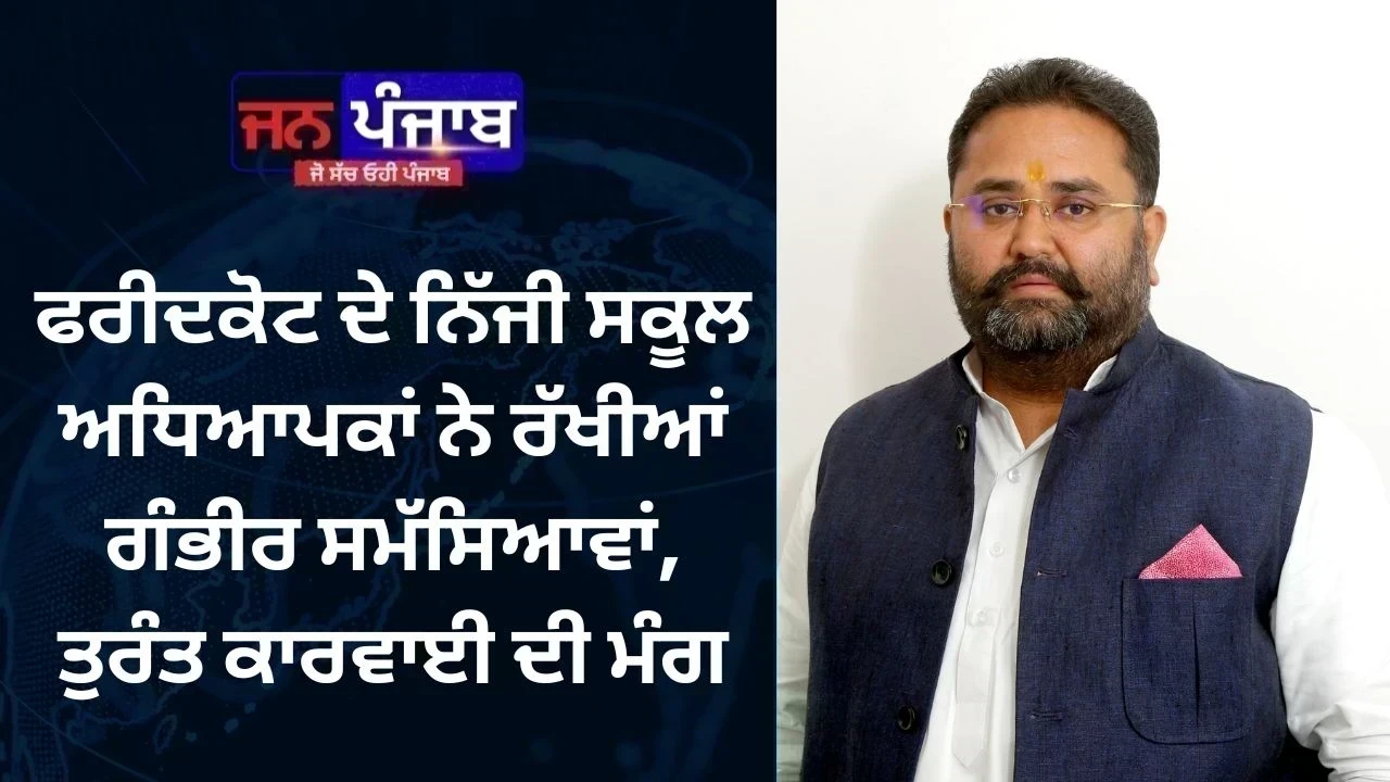 ਫਰੀਦਕੋਟ ਦੇ ਨਿੱਜੀ ਸਕੂਲ ਅਧਿਆਪਕਾਂ ਨੇ ਰੱਖੀਆਂ ਗੰਭੀਰ ਸਮੱਸਿਆਵਾਂ, ਤੁਰੰਤ ਕਾਰਵਾਈ ਦੀ ਮੰਗ