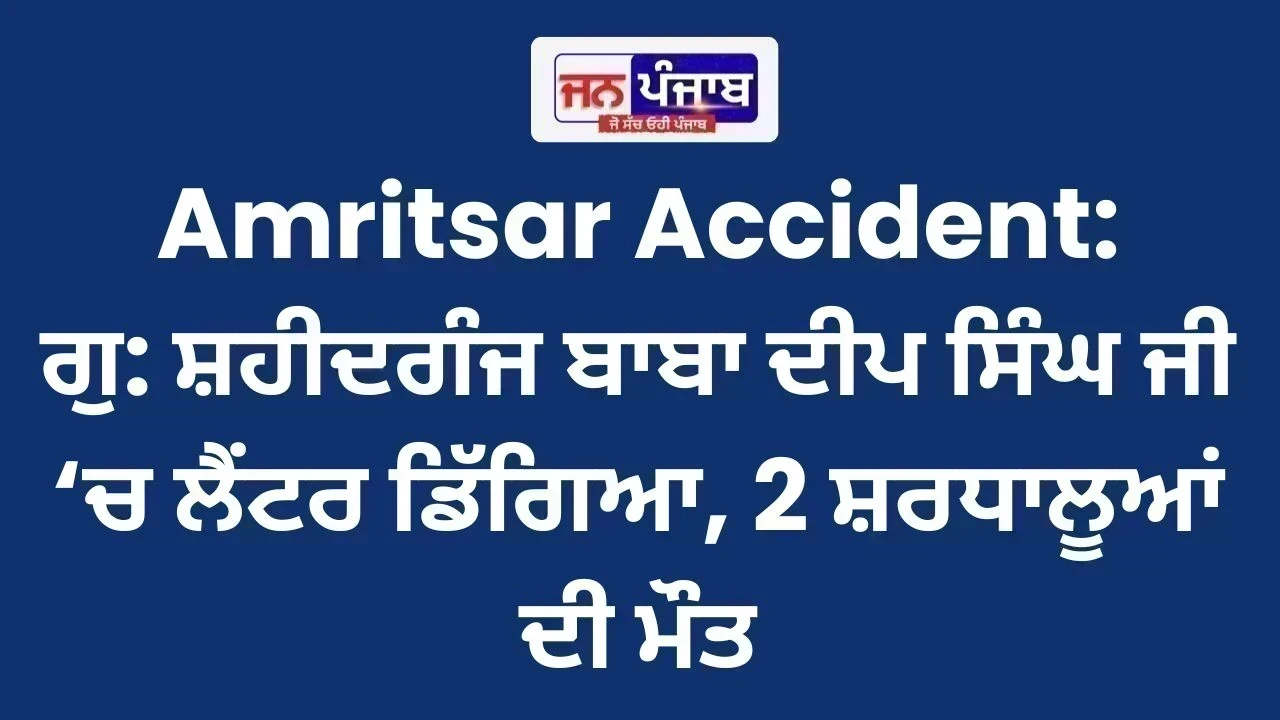 Amritsar Accident: ਗੁ: ਸ਼ਹੀਦਗੰਜ ਬਾਬਾ ਦੀਪ ਸਿੰਘ ਜੀ ‘ਚ ਲੈਂਟਰ ਡਿੱਗਿਆ, 2 ਸ਼ਰਧਾਲੂਆਂ ਦੀ ਮੌਤ