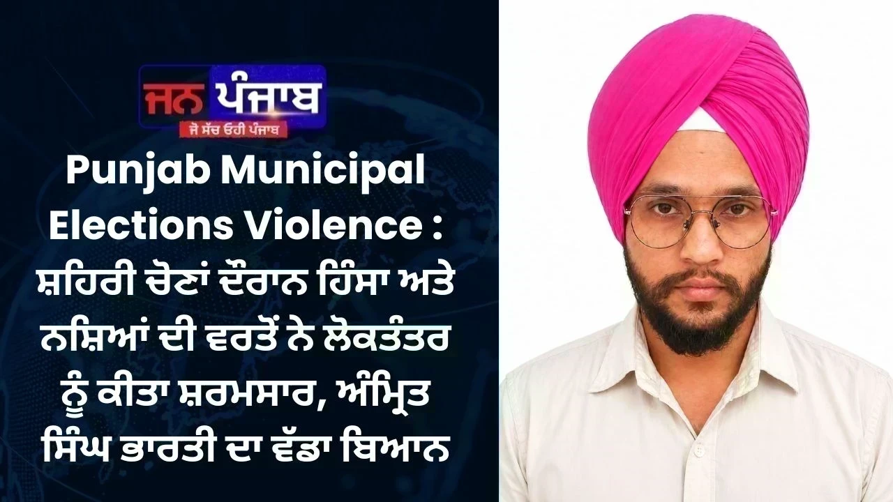 Punjab Municipal Elections Violence : ਸ਼ਹਿਰੀ ਚੋਣਾਂ ਦੌਰਾਨ ਹਿੰਸਾ ਅਤੇ ਨਸ਼ਿਆਂ ਦੀ ਵਰਤੋਂ ਨੇ ਲੋਕਤੰਤਰ ਨੂੰ ਕੀਤਾ ਸ਼ਰਮਸਾਰ, ਅੰਮ੍ਰਿਤ ਸਿੰਘ ਭਾਰਤੀ ਦਾ ਵੱਡਾ ਬਿਆਨ
