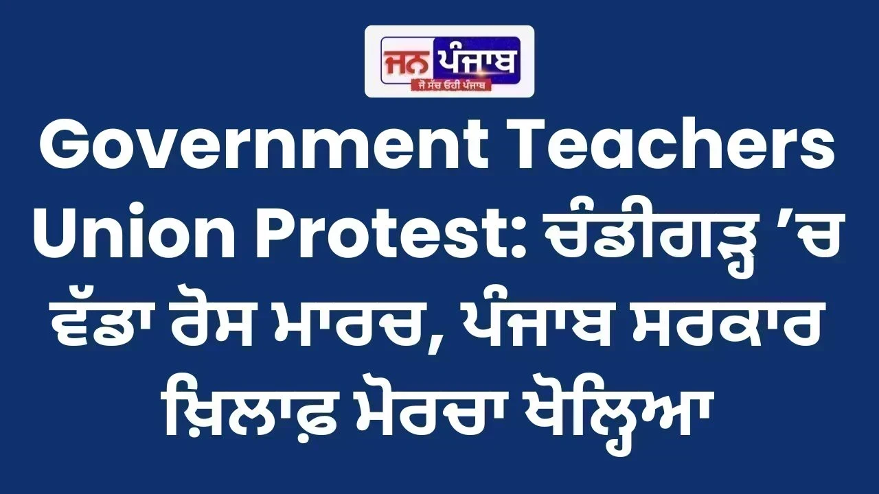 Government Teachers Union Protest: ਚੰਡੀਗੜ੍ਹ ’ਚ ਵੱਡਾ ਰੋਸ ਮਾਰਚ, ਪੰਜਾਬ ਸਰਕਾਰ ਖ਼ਿਲਾਫ਼ ਮੋਰਚਾ ਖੋਲ੍ਹਿਆ