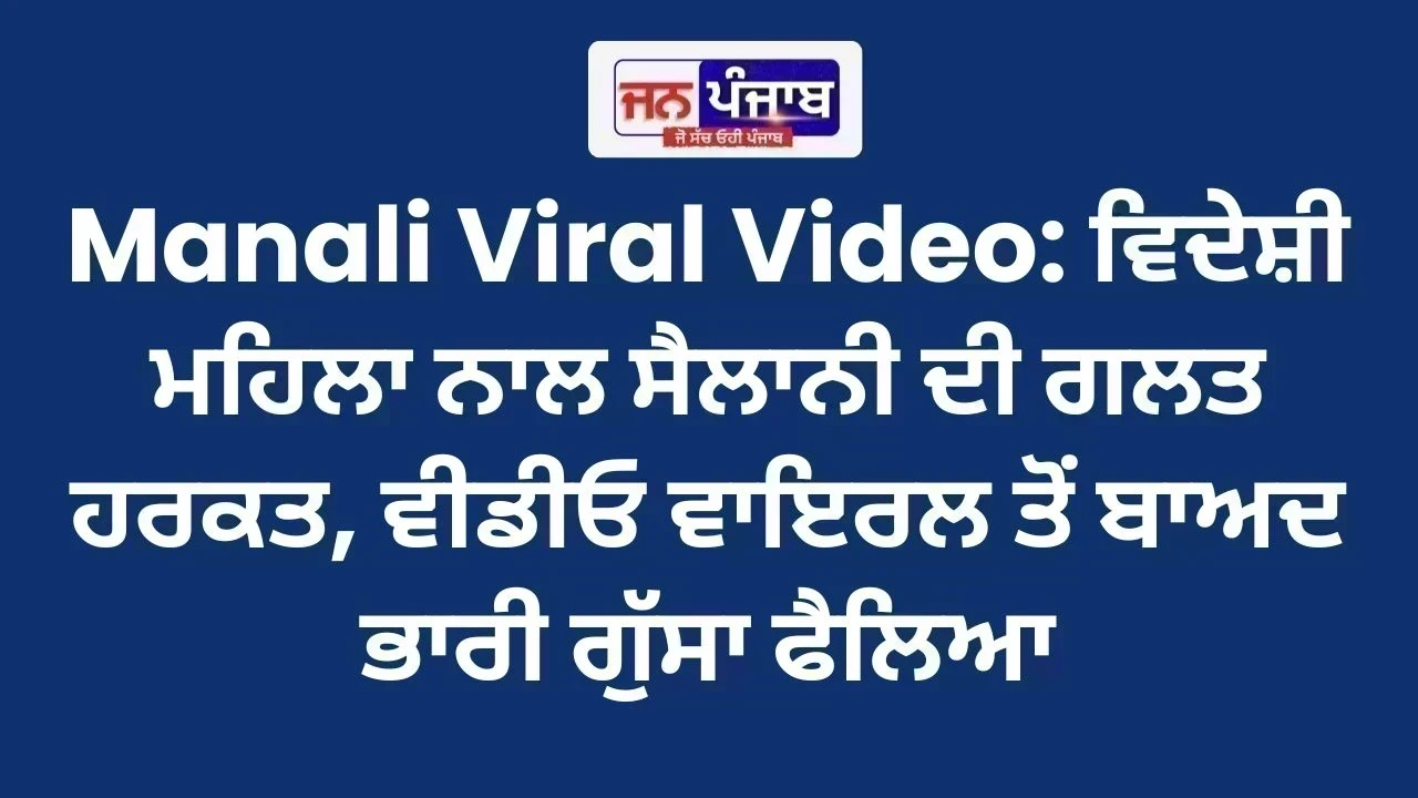 Manali Viral Video: ਵਿਦੇਸ਼ੀ ਮਹਿਲਾ ਨਾਲ ਸੈਲਾਨੀ ਦੀ ਗਲਤ ਹਰਕਤ, ਵੀਡੀਓ ਵਾਇਰਲ ਤੋਂ ਬਾਅਦ ਭਾਰੀ ਗੁੱਸਾ ਫੈਲਿਆ