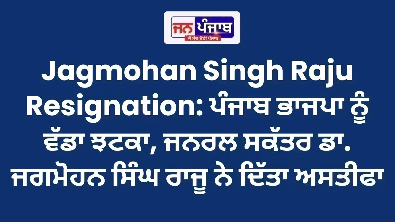 Jagmohan Singh Raju Resignation: ਪੰਜਾਬ ਭਾਜਪਾ ਨੂੰ ਵੱਡਾ ਝਟਕਾ, ਜਨਰਲ ਸਕੱਤਰ ਡਾ. ਜਗਮੋਹਨ ਸਿੰਘ ਰਾਜੂ ਨੇ ਦਿੱਤਾ ਅਸਤੀਫਾ
