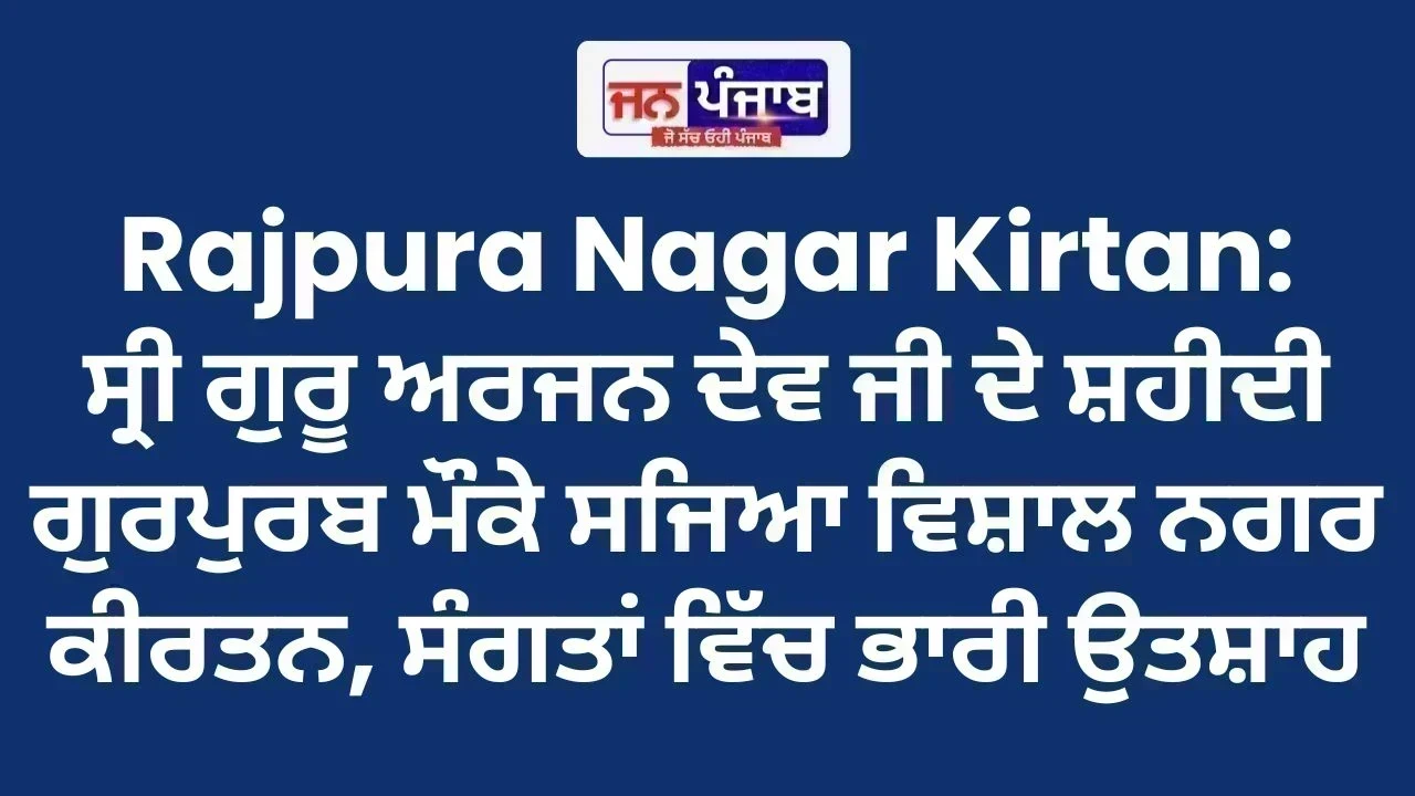Rajpura Nagar Kirtan: ਸ੍ਰੀ ਗੁਰੂ ਅਰਜਨ ਦੇਵ ਜੀ ਦੇ ਸ਼ਹੀਦੀ ਗੁਰਪੁਰਬ ਮੌਕੇ ਸਜਿਆ ਵਿਸ਼ਾਲ ਨਗਰ ਕੀਰਤਨ, ਸੰਗਤਾਂ ਵਿੱਚ ਭਾਰੀ ਉਤਸ਼ਾਹ