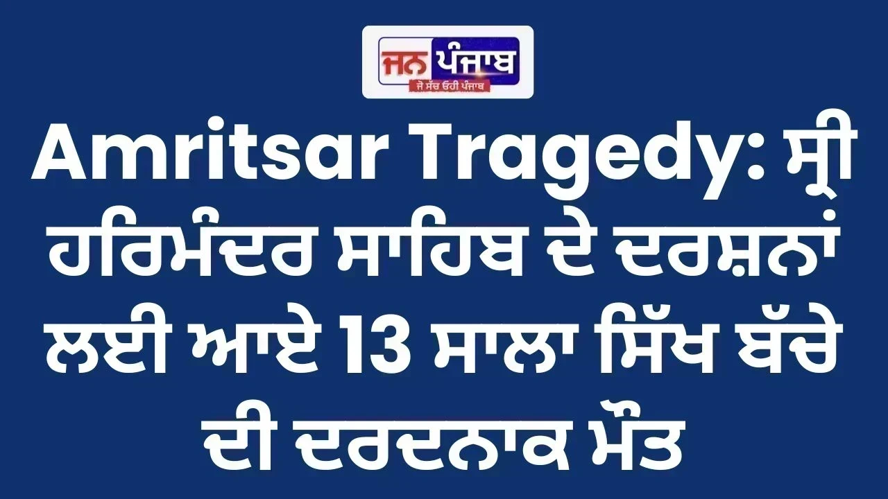 Amritsar Tragedy: ਸ੍ਰੀ ਹਰਿਮੰਦਰ ਸਾਹਿਬ ਦੇ ਦਰਸ਼ਨਾਂ ਲਈ ਆਏ 13 ਸਾਲਾ ਸਿੱਖ ਬੱਚੇ ਦੀ ਦਰਦਨਾਕ ਮੌਤ
