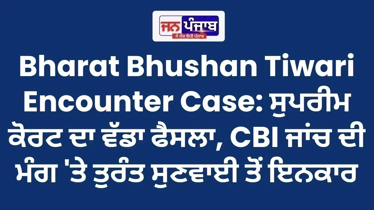 Bharat Bhushan Tiwari Encounter Case: ਸੁਪਰੀਮ ਕੋਰਟ ਦਾ ਵੱਡਾ ਫੈਸਲਾ, CBI ਜਾਂਚ ਦੀ ਮੰਗ 'ਤੇ ਤੁਰੰਤ ਸੁਣਵਾਈ ਤੋਂ ਇਨਕਾਰ