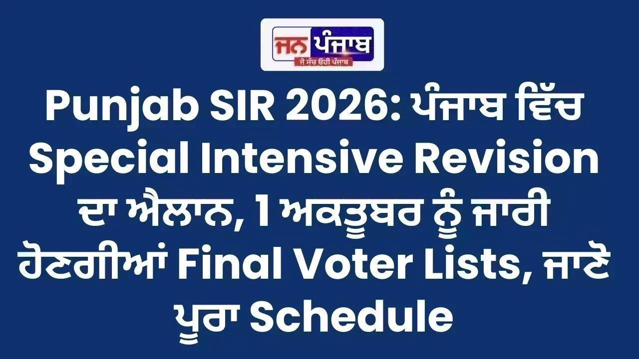 Punjab SIR 2026: ਪੰਜਾਬ ਵਿੱਚ Special Intensive Revision ਦਾ ਐਲਾਨ, 1 ਅਕਤੂਬਰ ਨੂੰ ਜਾਰੀ ਹੋਣਗੀਆਂ Final Voter Lists, ਜਾਣੋ ਪੂਰਾ Schedule