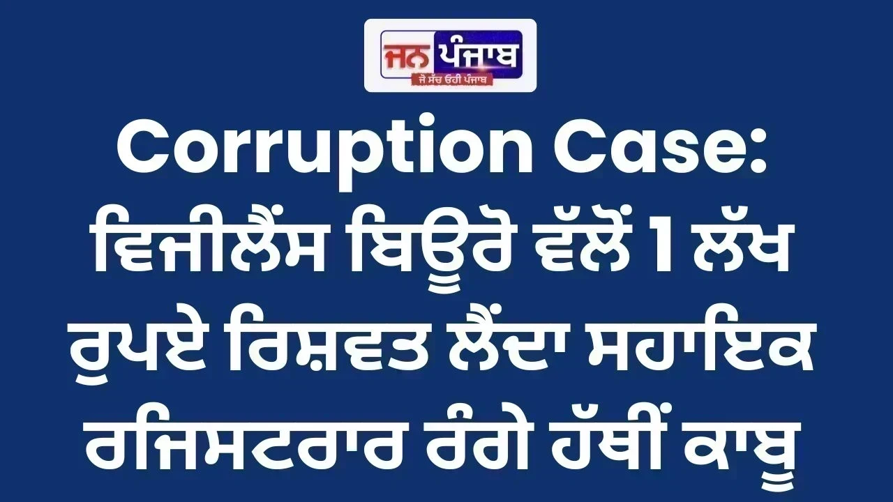 Corruption Case: ਵਿਜੀਲੈਂਸ ਬਿਊਰੋ ਵੱਲੋਂ 1 ਲੱਖ ਰੁਪਏ ਰਿਸ਼ਵਤ ਲੈਂਦਾ ਸਹਾਇਕ ਰਜਿਸਟਰਾਰ ਰੰਗੇ ਹੱਥੀਂ ਕਾਬੂ