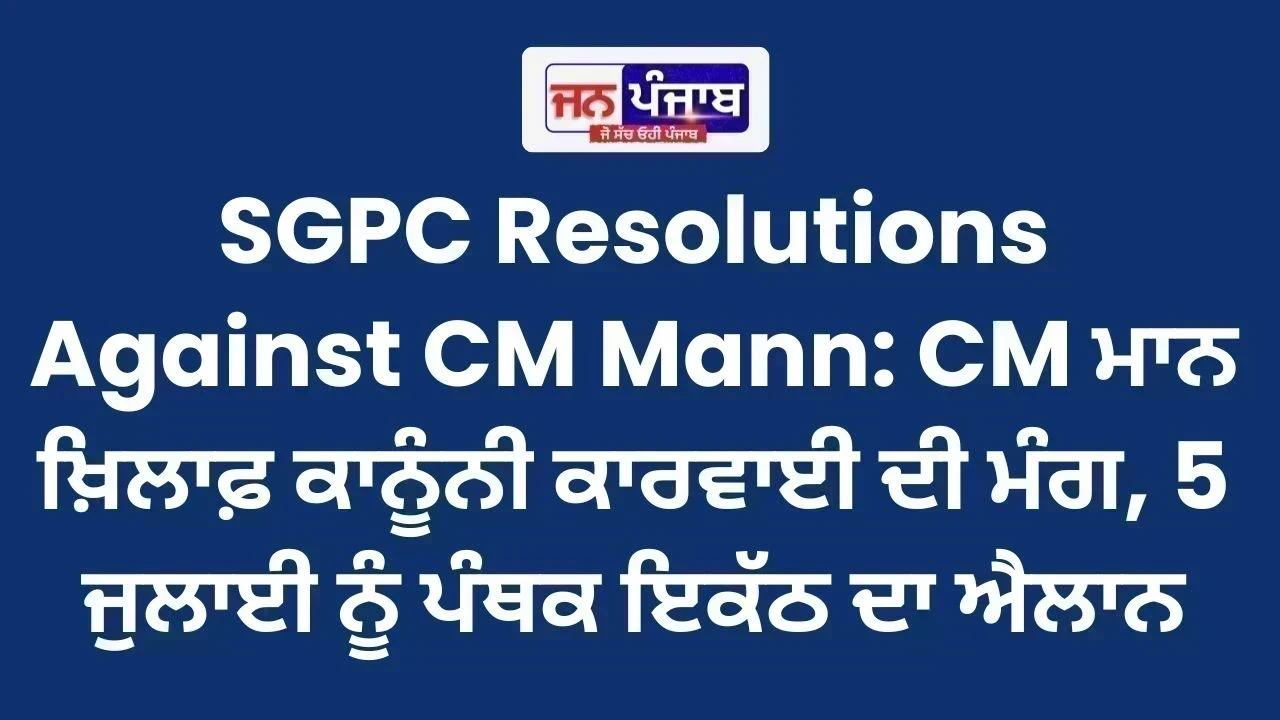 SGPC Resolutions Against CM Mann: CM ਮਾਨ ਖ਼ਿਲਾਫ਼ ਕਾਨੂੰਨੀ ਕਾਰਵਾਈ ਦੀ ਮੰਗ, 5 ਜੁਲਾਈ ਨੂੰ ਪੰਥਕ ਇਕੱਠ ਦਾ ਐਲਾਨ