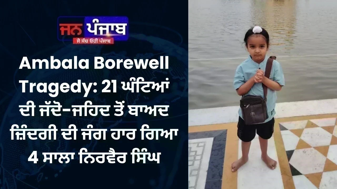 Ambala Borewell Tragedy: 21 ਘੰਟਿਆਂ ਦੀ ਜੱਦੋ-ਜਹਿਦ ਤੋਂ ਬਾਅਦ ਜ਼ਿੰਦਗੀ ਦੀ ਜੰਗ ਹਾਰ ਗਿਆ 4 ਸਾਲਾ ਨਿਰਵੈਰ ਸਿੰਘ