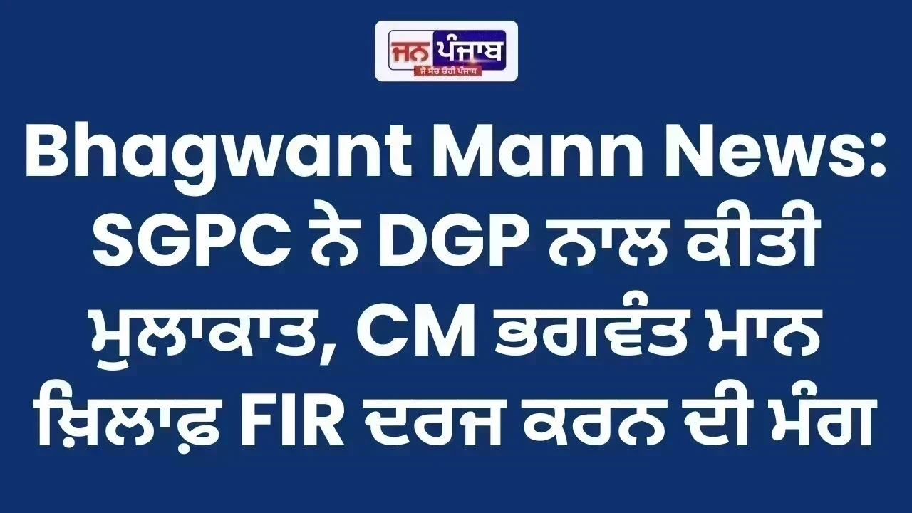Bhagwant Mann News: SGPC ਨੇ DGP ਨਾਲ ਕੀਤੀ ਮੁਲਾਕਾਤ, CM ਭਗਵੰਤ ਮਾਨ ਖ਼ਿਲਾਫ਼ FIR ਦਰਜ ਕਰਨ ਦੀ ਮੰਗ