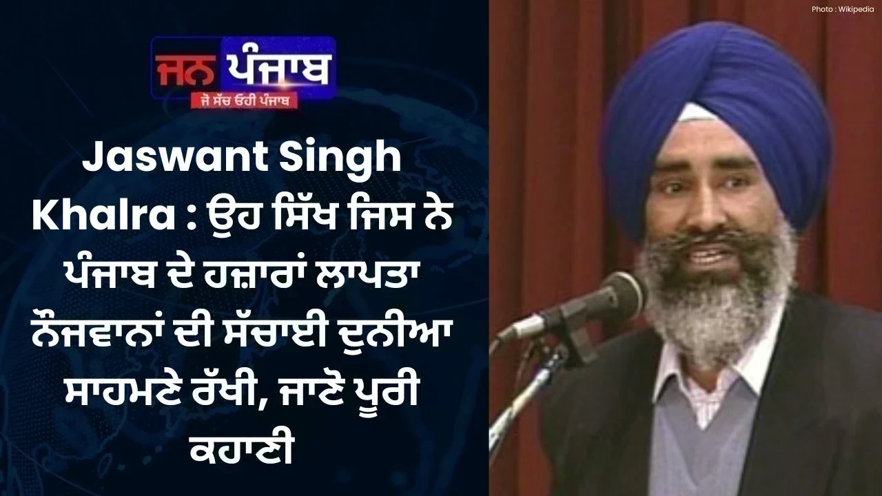Jaswant Singh Khalra : ਉਹ ਸਿੱਖ ਜਿਸ ਨੇ ਪੰਜਾਬ ਦੇ ਹਜ਼ਾਰਾਂ ਲਾਪਤਾ ਨੌਜਵਾਨਾਂ ਦੀ ਸੱਚਾਈ ਦੁਨੀਆ ਸਾਹਮਣੇ ਰੱਖੀ, ਜਾਣੋ ਪੂਰੀ ਕਹਾਣੀ