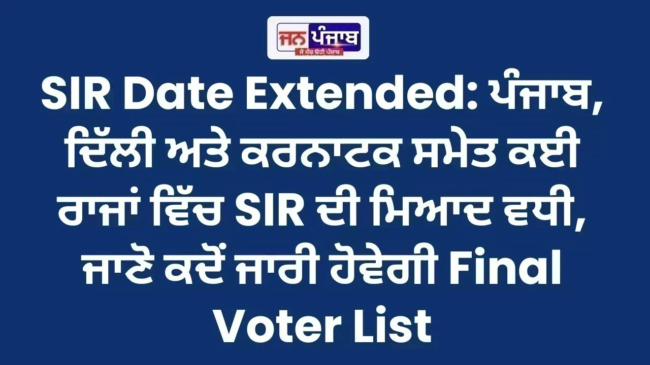 SIR Date Extended: ਪੰਜਾਬ, ਦਿੱਲੀ ਅਤੇ ਕਰਨਾਟਕ ਸਮੇਤ ਕਈ ਰਾਜਾਂ ਵਿੱਚ SIR ਦੀ ਮਿਆਦ ਵਧੀ, ਜਾਣੋ ਕਦੋਂ ਜਾਰੀ ਹੋਵੇਗੀ Final Voter List
