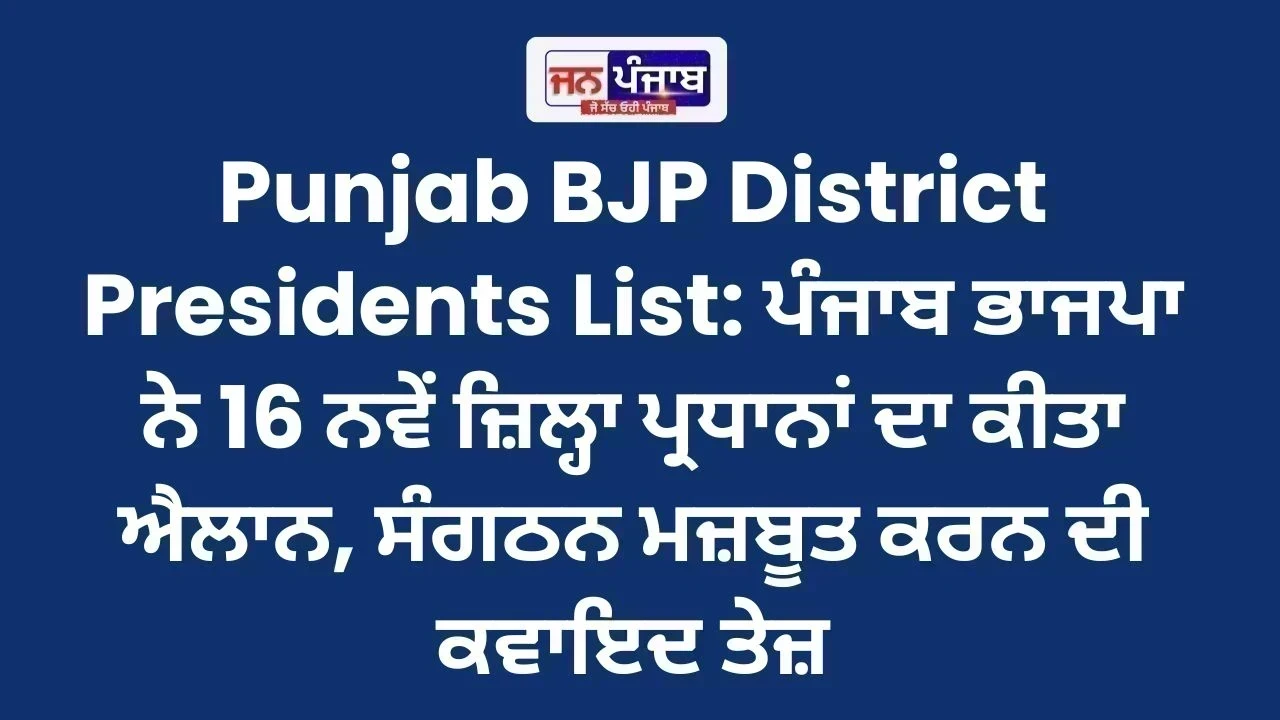 Punjab BJP District Presidents List: ਪੰਜਾਬ ਭਾਜਪਾ ਨੇ 16 ਨਵੇਂ ਜ਼ਿਲ੍ਹਾ ਪ੍ਰਧਾਨਾਂ ਦਾ ਕੀਤਾ ਐਲਾਨ, ਸੰਗਠਨ ਮਜ਼ਬੂਤ ਕਰਨ ਦੀ ਕਵਾਇਦ ਤੇਜ਼