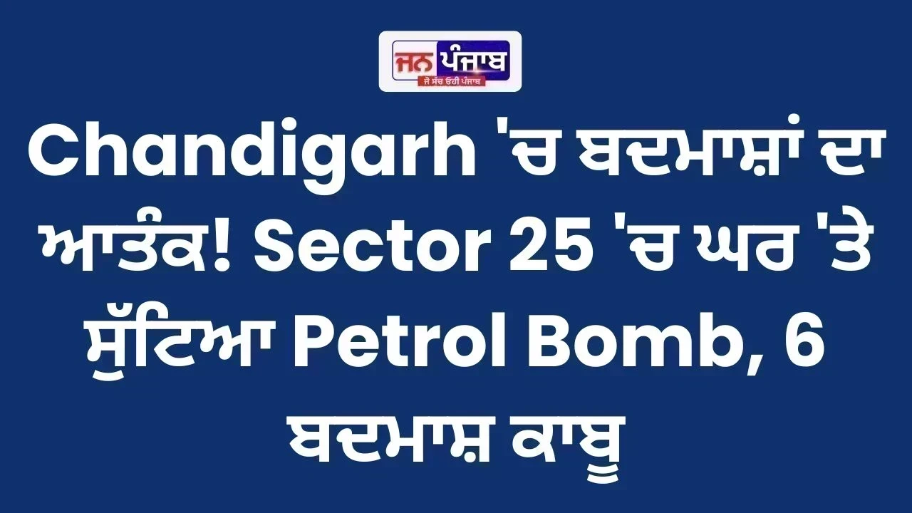 Chandigarh 'ਚ ਬਦਮਾਸ਼ਾਂ ਦਾ ਆਤੰਕ! Sector 25 'ਚ ਘਰ 'ਤੇ ਸੁੱਟਿਆ Petrol Bomb, 6 ਬਦਮਾਸ਼ ਕਾਬੂ