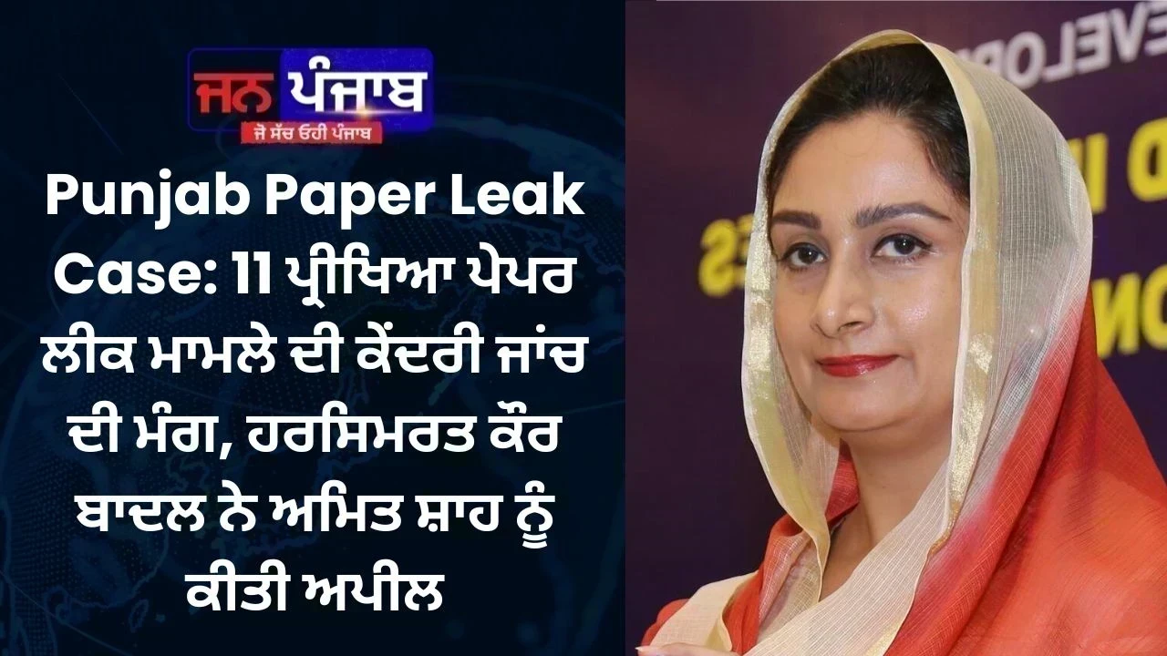 Punjab Paper Leak Case: 11 ਪ੍ਰੀਖਿਆ ਪੇਪਰ ਲੀਕ ਮਾਮਲੇ ਦੀ ਕੇਂਦਰੀ ਜਾਂਚ ਦੀ ਮੰਗ, ਹਰਸਿਮਰਤ ਕੌਰ ਬਾਦਲ ਨੇ ਅਮਿਤ ਸ਼ਾਹ ਨੂੰ ਕੀਤੀ ਅਪੀਲ
