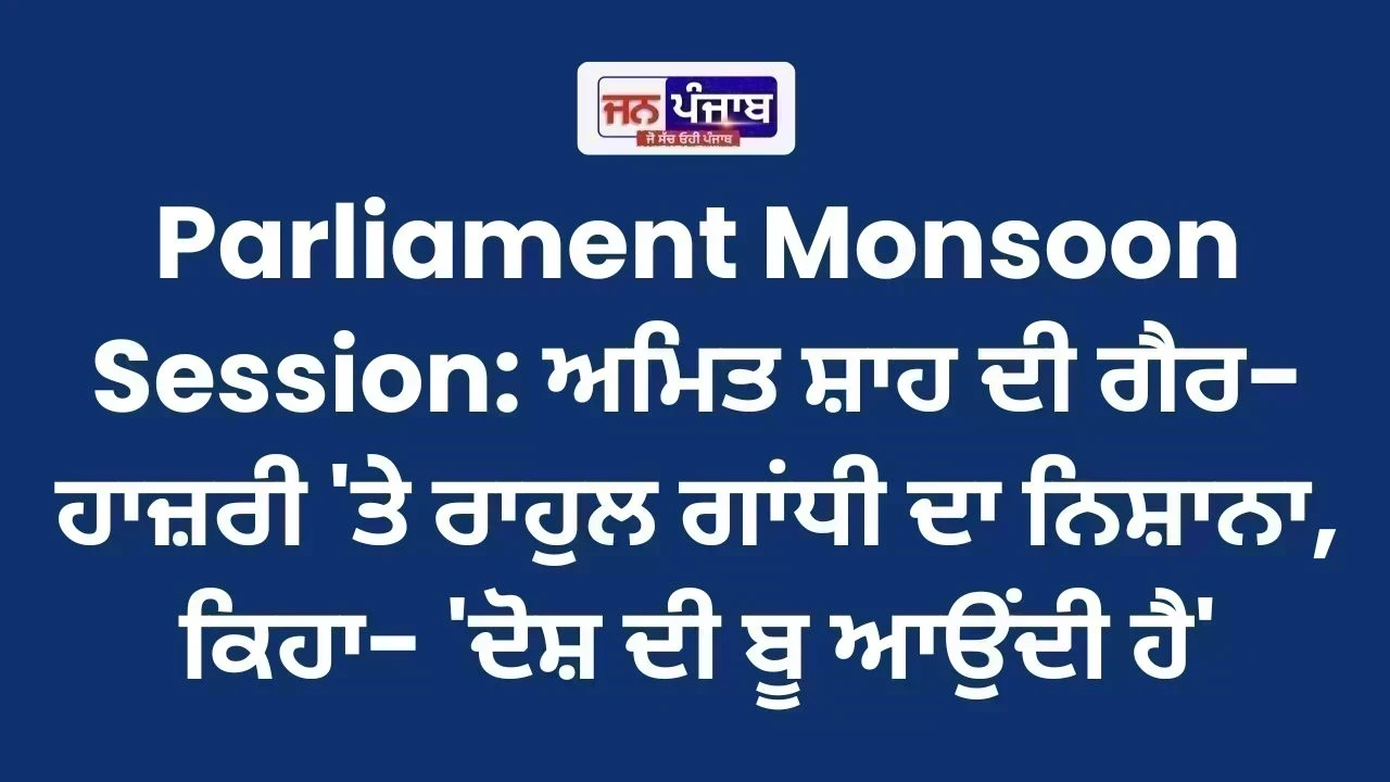Parliament Monsoon Session: ਅਮਿਤ ਸ਼ਾਹ ਦੀ ਗੈਰ-ਹਾਜ਼ਰੀ 'ਤੇ ਰਾਹੁਲ ਗਾਂਧੀ ਦਾ ਨਿਸ਼ਾਨਾ, ਕਿਹਾ- 'ਦੋਸ਼ ਦੀ ਬੂ ਆਉਂਦੀ ਹੈ'