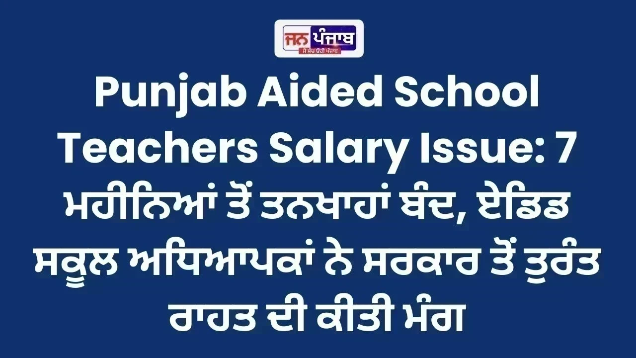 Punjab Aided School Teachers Salary Issue: 7 ਮਹੀਨਿਆਂ ਤੋਂ ਤਨਖਾਹਾਂ ਬੰਦ, ਏਡਿਡ ਸਕੂਲ ਅਧਿਆਪਕਾਂ ਨੇ ਸਰਕਾਰ ਤੋਂ ਤੁਰੰਤ ਰਾਹਤ ਦੀ ਕੀਤੀ ਮੰਗ