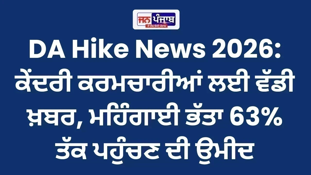 DA Hike News 2026: ਕੇਂਦਰੀ ਕਰਮਚਾਰੀਆਂ ਲਈ ਵੱਡੀ ਖ਼ਬਰ, ਮਹਿੰਗਾਈ ਭੱਤਾ 63% ਤੱਕ ਪਹੁੰਚਣ ਦੀ ਉਮੀਦ