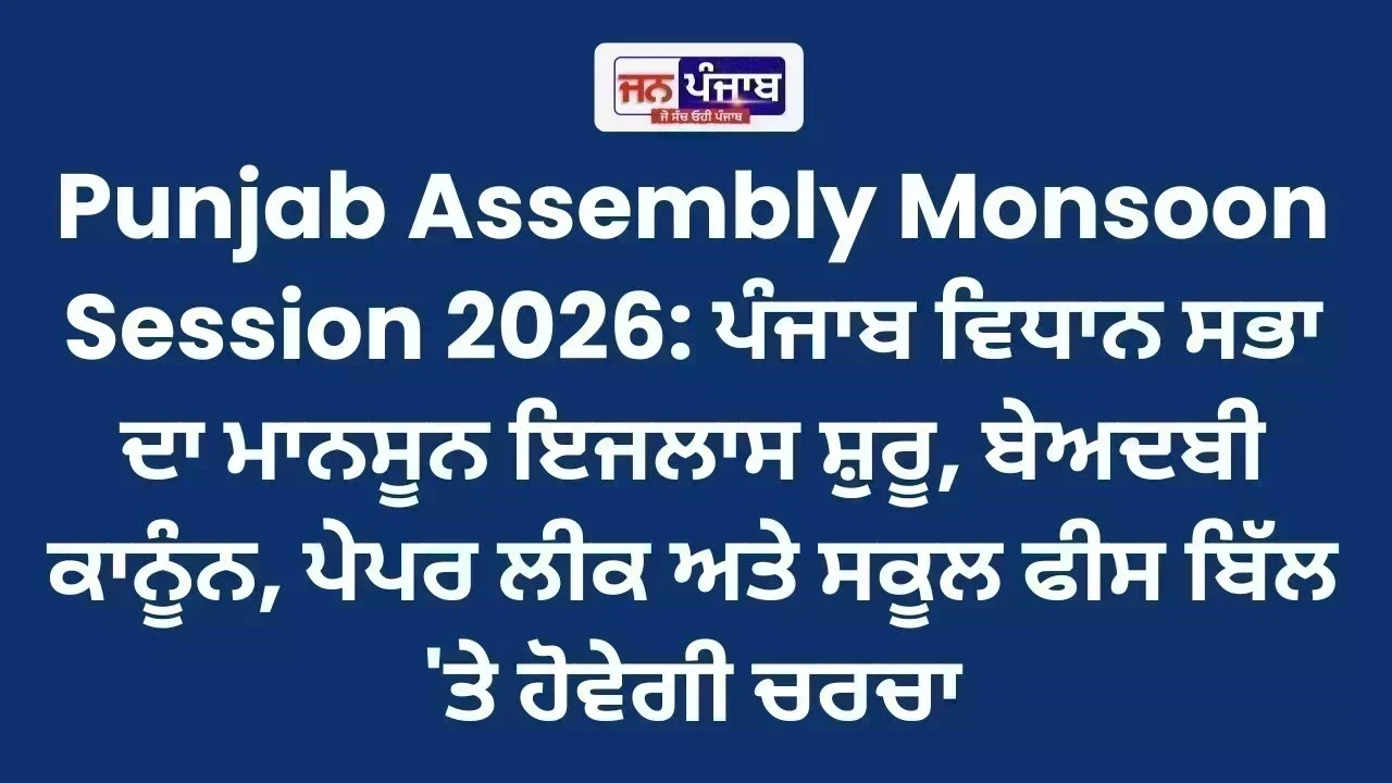 Punjab Assembly Monsoon Session 2026: ਪੰਜਾਬ ਵਿਧਾਨ ਸਭਾ ਦਾ ਮਾਨਸੂਨ ਇਜਲਾਸ ਸ਼ੁਰੂ, ਬੇਅਦਬੀ ਕਾਨੂੰਨ, ਪੇਪਰ ਲੀਕ ਅਤੇ ਸਕੂਲ ਫੀਸ ਬਿੱਲ 'ਤੇ ਹੋਵੇਗੀ ਚਰਚਾ