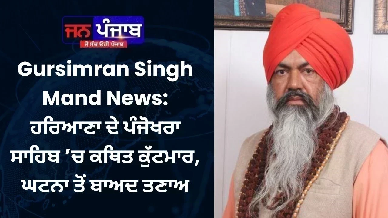 Gursimran Singh Mand News: ਹਰਿਆਣਾ ਦੇ ਪੰਜੋਖਰਾ ਸਾਹਿਬ ’ਚ ਕਥਿਤ ਕੁੱਟਮਾਰ, ਘਟਨਾ ਤੋਂ ਬਾਅਦ ਤਣਾਅ