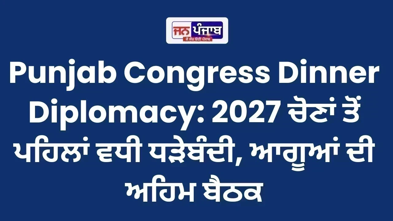 Punjab Congress Dinner Diplomacy: 2027 ਚੋਣਾਂ ਤੋਂ ਪਹਿਲਾਂ ਵਧੀ ਧੜੇਬੰਦੀ, ਆਗੂਆਂ ਦੀ ਅਹਿਮ ਬੈਠਕ