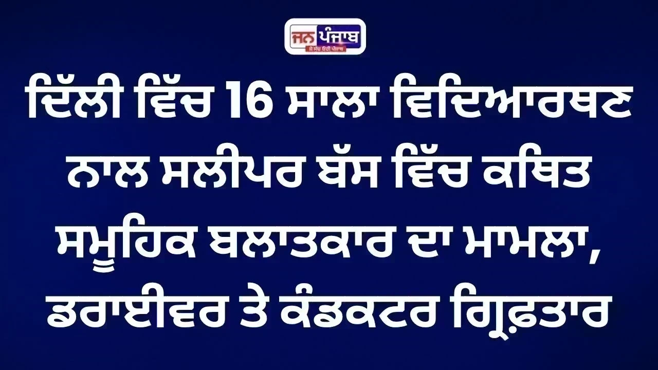 Delhi Sleeper Bus Gang Rape Case: 16 ਸਾਲਾ ਵਿਦਿਆਰਥਣ ਨਾਲ ਕਥਿਤ ਜਿਨਸੀ ਹਿੰਸਾ, ਡਰਾਈਵਰ-ਕੰਡਕਟਰ ਗ੍ਰਿਫ਼ਤਾਰ