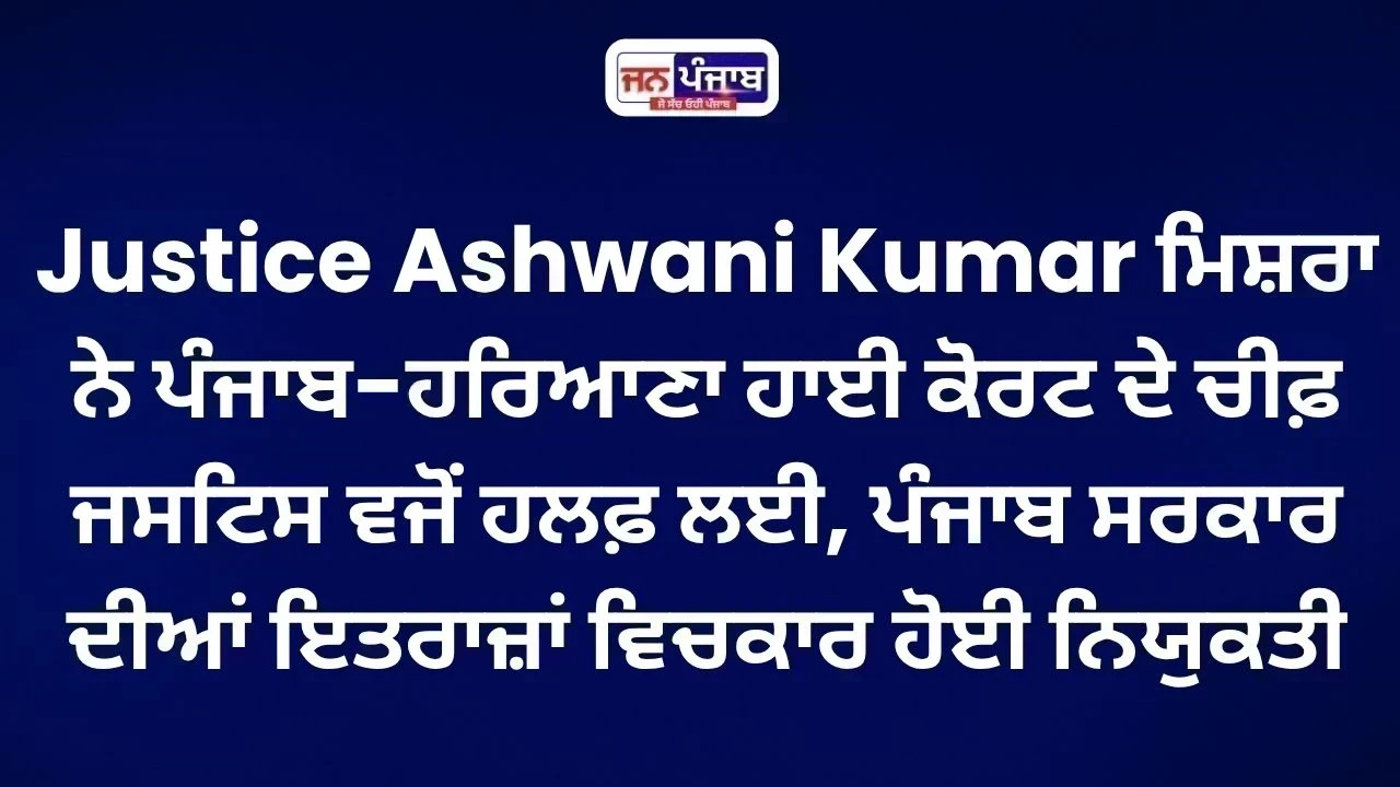 Justice Ashwani Kumar Mishra ਨੇ ਲਿਆ ਪੰਜਾਬ-ਹਰਿਆਣਾ ਹਾਈ ਕੋਰਟ ਦੇ Chief Justice ਵਜੋਂ ਹਲਫ਼